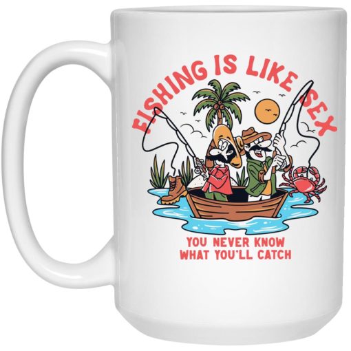 Fishing Is Like Sex You Never Know What You'll Catch Mug Fishing Is Like Sex You Never Know What You'll Catch Mug