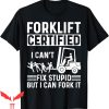 Forklift Certified T-Shirt Funny Operator I Cant Fix Stupid