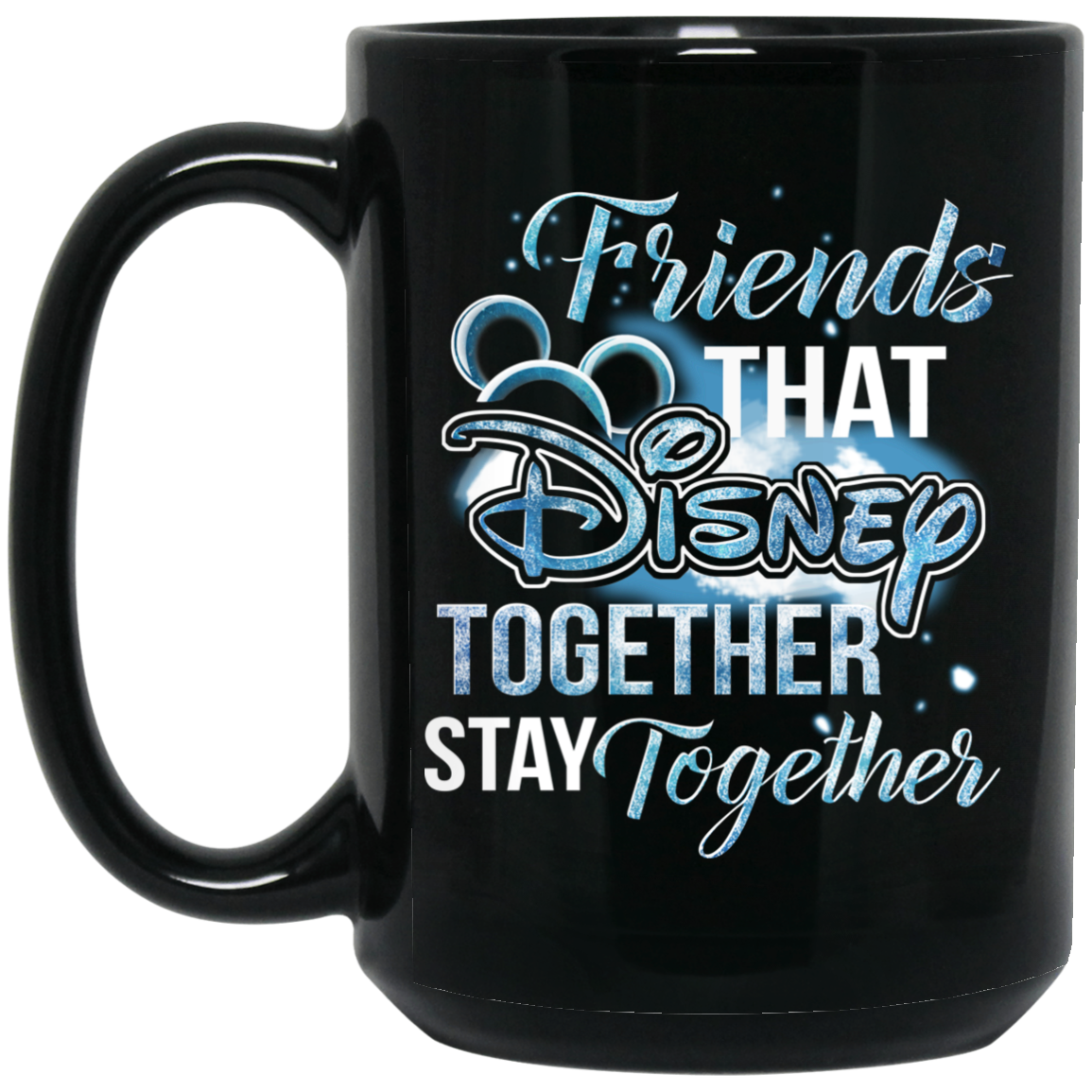 Friends That Disney Together Stay Together Mug Friends That Disney Together Stay Together Mug