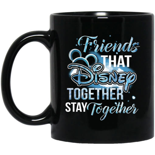 Friends That Disney Together Stay Together Mug Friends That Disney Together Stay Together Mug