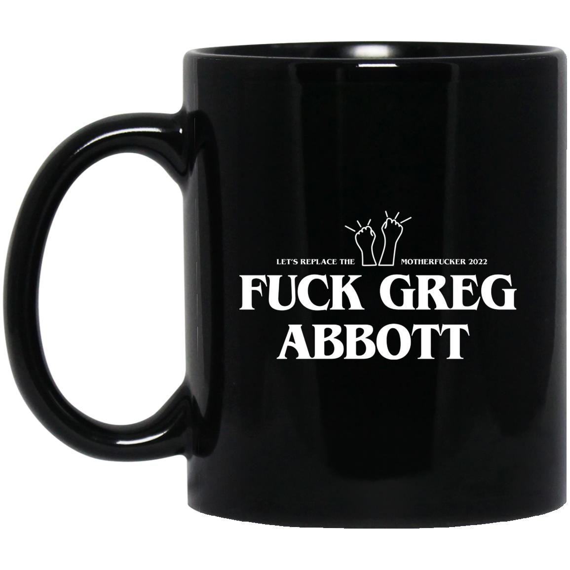 Fuck Greg Abbott Let’s Replace The Motherfucker 2022 Mug Fuck Greg Abbott Let’s Replace The Motherfucker 2022 Mug