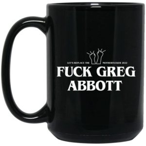 Fuck Greg Abbott Let's Replace The Motherfucker 2022 Mug 3