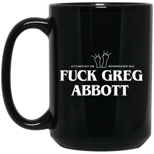 Fuck Greg Abbott Let’s Replace The Motherfucker 2022 Mug Fuck Greg Abbott Let’s Replace The Motherfucker 2022 Mug