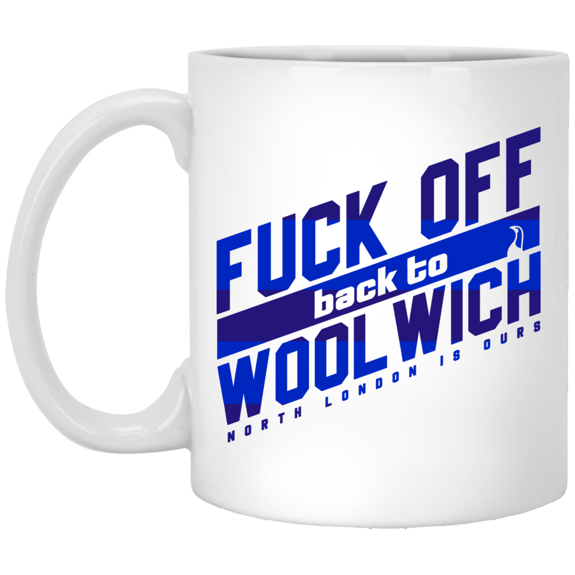 Fuck Off Back To Wool Wich North London Is Ours 11 15 oz Mug Fuck Off Back To Wool Wich North London Is Ours 11 15 oz Mug