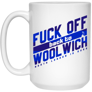Fuck Off Back To Wool WichNorth London Is Ours Mug