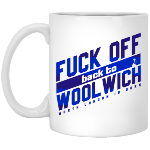 Fuck Off Back To Wool WichNorth London Is Ours Mug 3