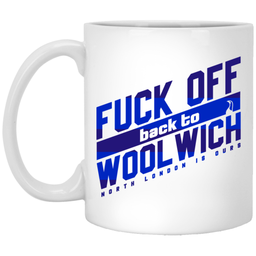 Fuck Off Back To Wool WichNorth London Is Ours Mug Fuck Off Back To Wool WichNorth London Is Ours Mug