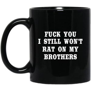 Fuck You I Still Won’t Rat On My Brothers Mug