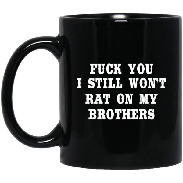 Fuck You I Still Won’t Rat On My Brothers Mug