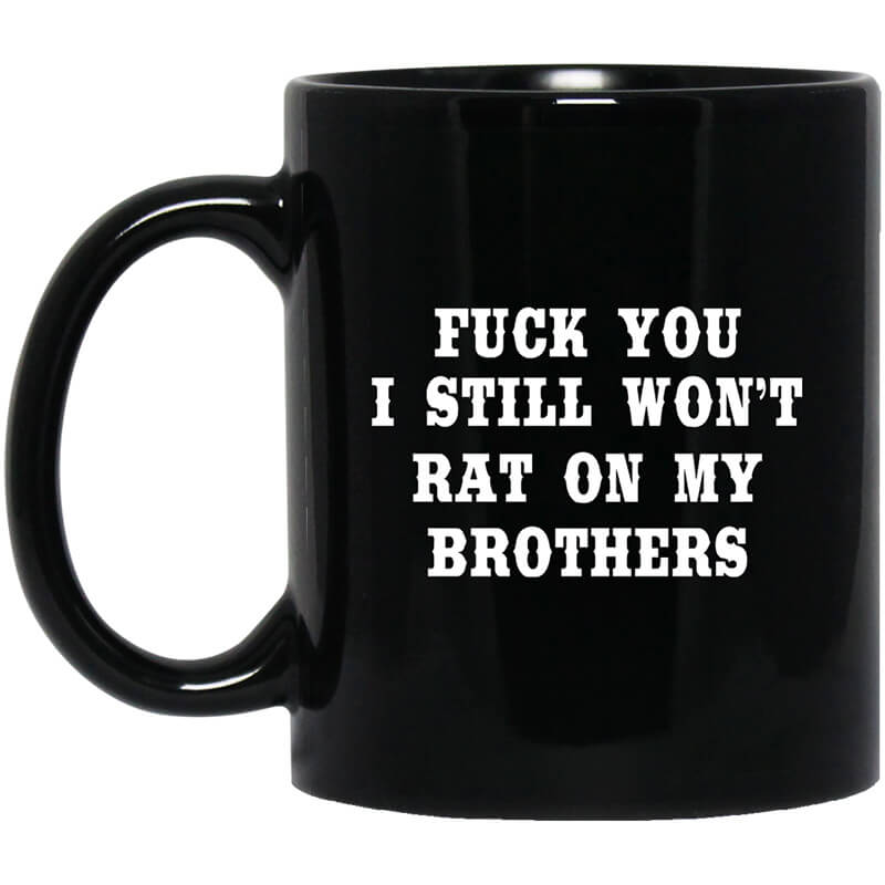 Fuck You I Still Won’t Rat On My Brothers Mug Fuck You I Still Won’t Rat On My Brothers Mug