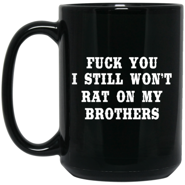 Fuck You I Still Won’t Rat On My Brothers Mug