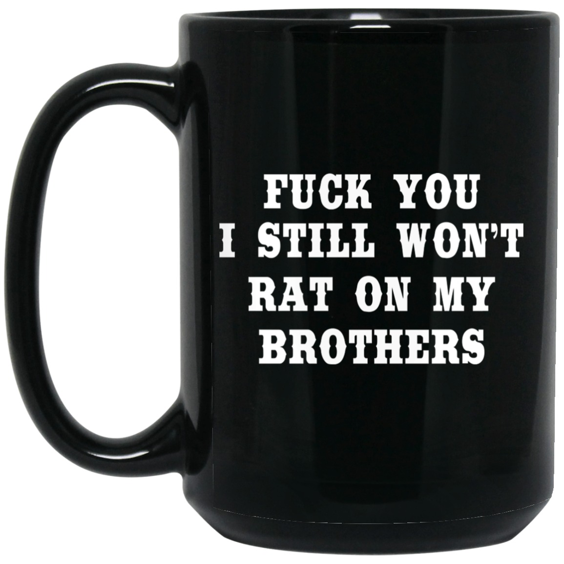 Fuck You I Still Won’t Rat On My Brothers Mug Fuck You I Still Won’t Rat On My Brothers Mug