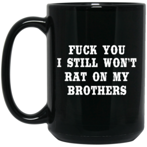 Fuck You I Still Won't Rat On My Brothers Mug 4