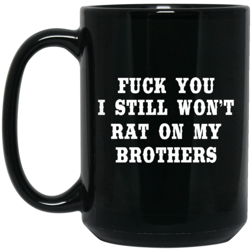 Fuck You I Still Won’t Rat On My Brothers Mug Fuck You I Still Won’t Rat On My Brothers Mug