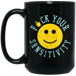Fuck Your Sensitivity Mug