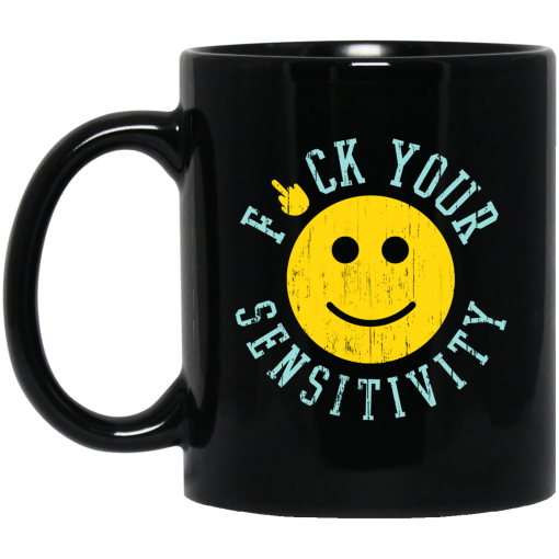 Fuck Your Sensitivity Mug Fuck Your Sensitivity Mug