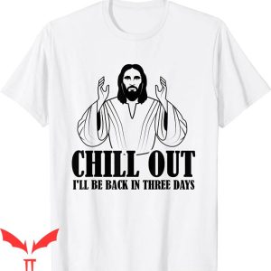 Funny Jesus T-shirt Chill Out I’ll Be Back In 3 Days T-shirt