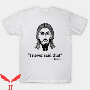 Funny Jesus T-shirt I Never Said That Jesus T-shirt