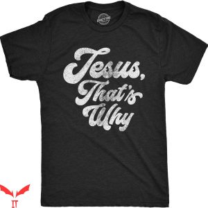 Funny Jesus T-shirt Jesus That’s Why T-shirt