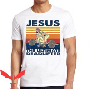 Funny Jesus T-shirt Jesus The Ultimate Deadlifter T-shirt