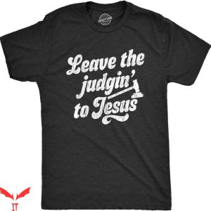 Funny Jesus T-shirt Leave The Judgin’ To Jesus T-shirt