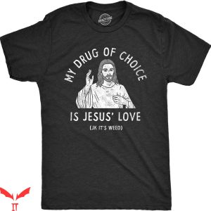 Funny Jesus T-shirt My Drug Of Choice Is Jesus’ Love T-shirt