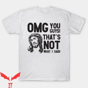 Funny Jesus T-shirt OMG You Guys That’s Not What I Said