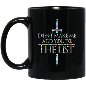Game Of Thrones Don’t Make Me Add You To The List Mug