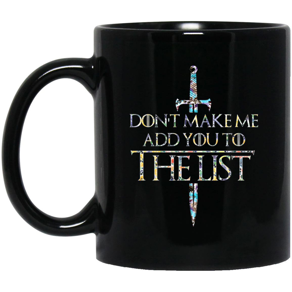 Game Of Thrones Don’t Make Me Add You To The List Mug Game Of Thrones Don’t Make Me Add You To The List Mug