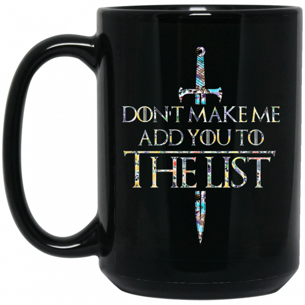 Game Of Thrones Don’t Make Me Add You To The List Mug Game Of Thrones Don’t Make Me Add You To The List Mug