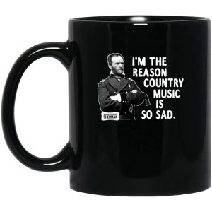 General Sherman I’m The Reason Country Music Is So Sad Funny Mug