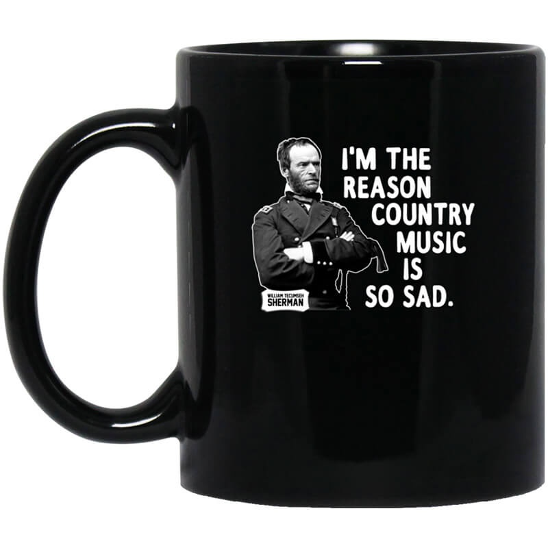 General Sherman I'm The Reason Country Music Is So Sad Funny Mug General Sherman I'm The Reason Country Music Is So Sad Funny Mug