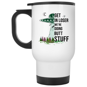 Get In Loser We’re Doing Butt Stuff Mug