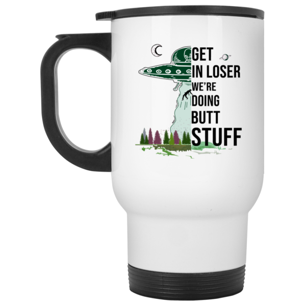 Get In Loser We’re Doing Butt Stuff Mug