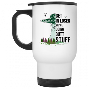 Get In Loser We're Doing Butt Stuff Mug 6
