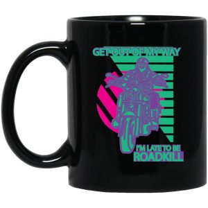 Get Out Of My Way I’m Late To Be Roadkill Mug