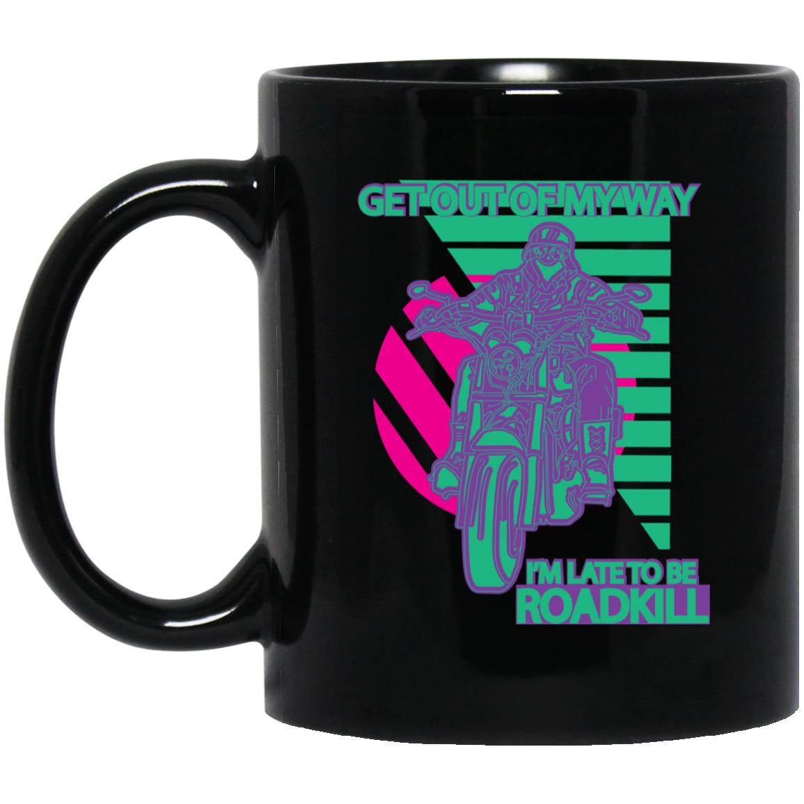 Get Out Of My Way I’m Late To Be Roadkill Mug Get Out Of My Way I’m Late To Be Roadkill Mug