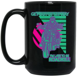 Get Out Of My Way I’m Late To Be Roadkill Mug
