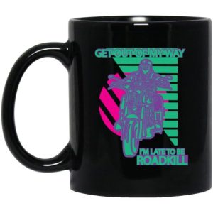 Get Out Of My Way I'm Late To Be Roadkill Mug 3