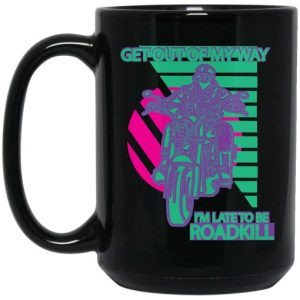 Get Out Of My Way I'm Late To Be Roadkill Mug 4