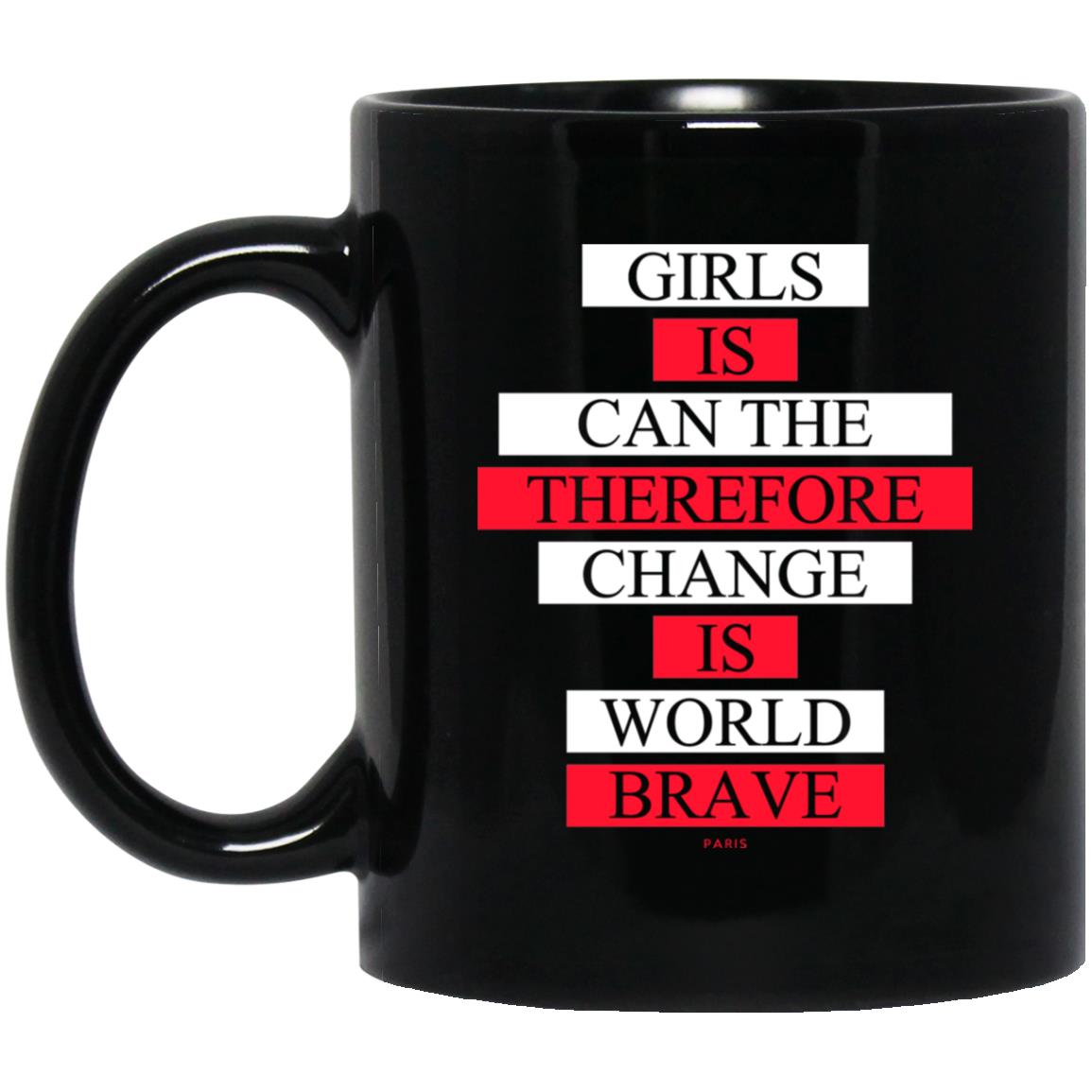 Girls Is Can The Therefore Change Is World Brave Mug Girls Is Can The Therefore Change Is World Brave Mug