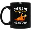 Gobble Me Swallow Me Drip Gravy Down The Side Of Me Turkey Mug