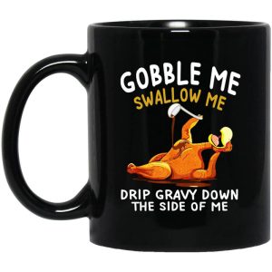 Gobble Me Swallow Me Drip Gravy Down The Side Of Me Turkey Mug