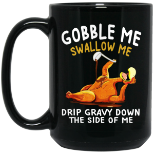 Gobble Me Swallow Me Drip Gravy Down The Side Of Me Turkey Mug