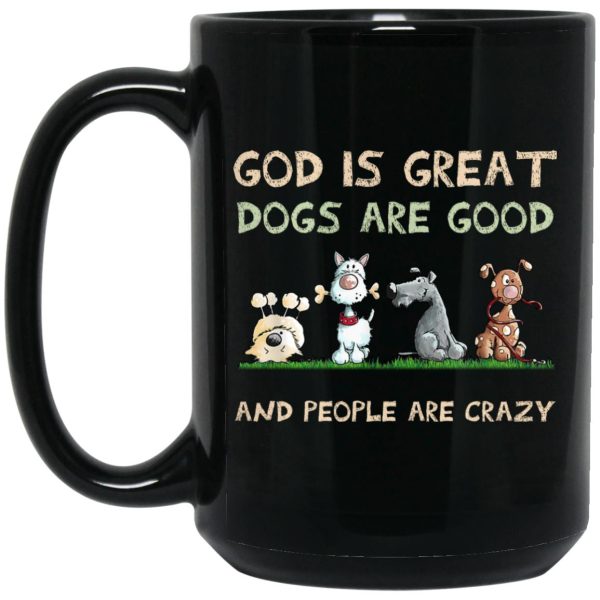 God Is Great Dogs Are Good And People Are Crazy Mug