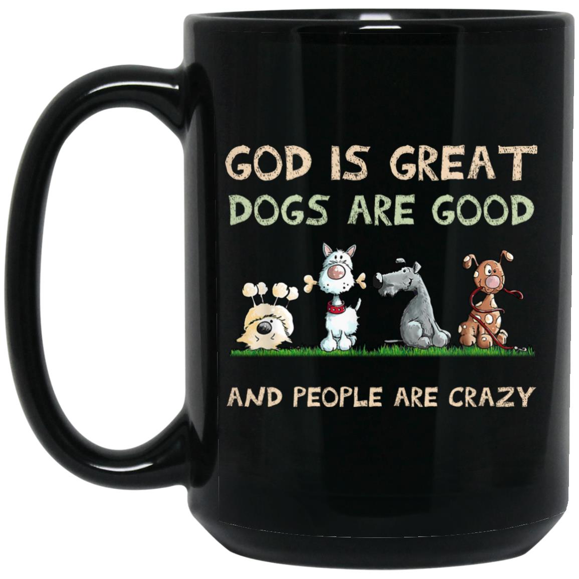God Is Great Dogs Are Good And People Are Crazy Mug God Is Great Dogs Are Good And People Are Crazy Mug