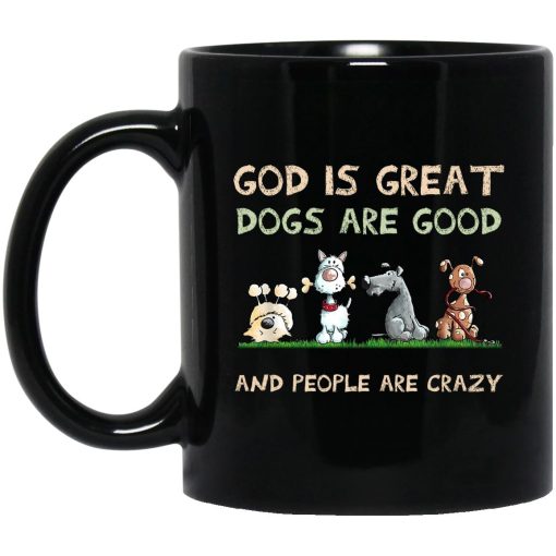 God Is Great Dogs Are Good And People Are Crazy Mug God Is Great Dogs Are Good And People Are Crazy Mug