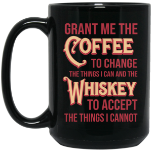 Grant Me The Coffee To Change The Things I Can And The Whiskey To Accept The Things I Cannot Mug
