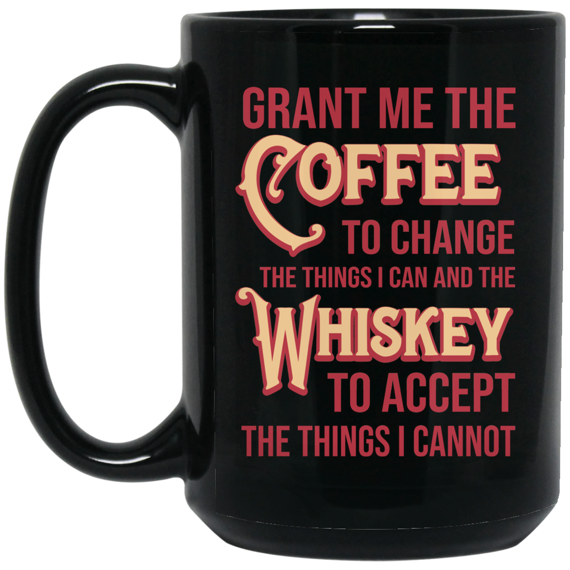 Grant Me The Coffee To Change The Things I Can And The Whiskey To Accept The Things I Cannot Mug Grant Me The Coffee To Change The Things I Can And The Whiskey To Accept The Things I Cannot Mug