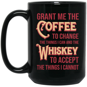 Grant Me The Coffee To Change The Things I Can And The Whiskey To Accept The Things I Cannot Mug 4